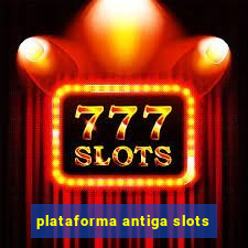 plataforma antiga slots